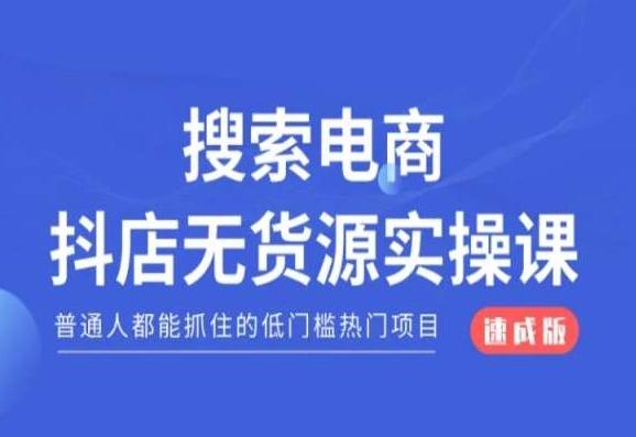 搜索电商抖店无货源必修课，普通人都能抓住的低门槛热门项目【速成版】-识享社