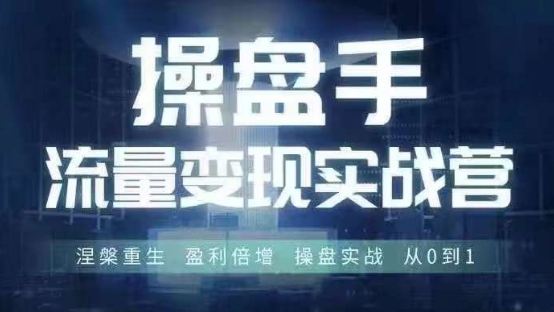 操盘手流量实战变现营6月28-30号线下课，涅槃重生 盈利倍增 操盘实战 从0到1 - 识享社-识享社