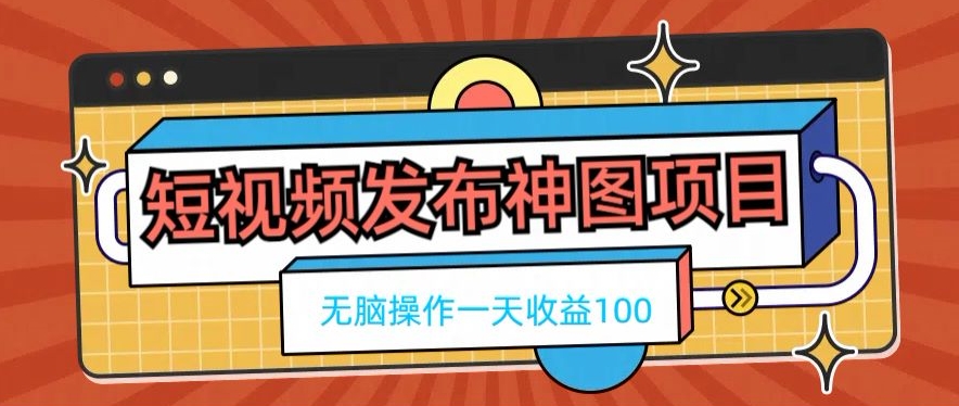 短视频发布神图项目，无脑操作，一天收益100 - 识享社-识享社