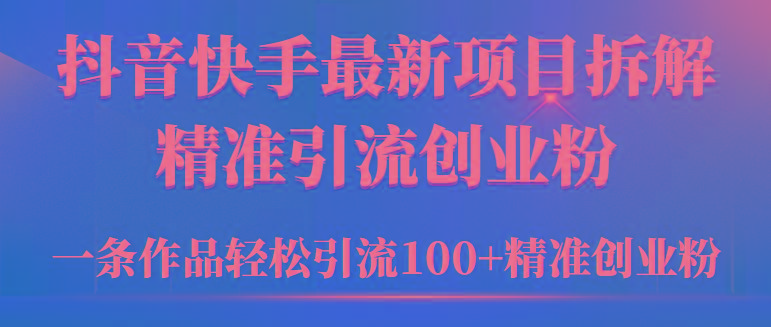(9447期)2024年抖音快手最新项目拆解视频引流创业粉，一天轻松引流精准创业粉100+ - 识享社-识享社