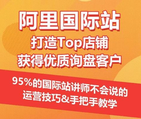 【阿里国际站】打造Top店铺&获得优质询盘客户，​95%的国际站讲师不会说的运营技巧 - 识享社-识享社