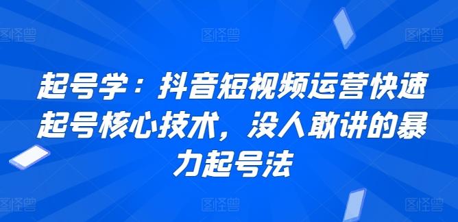 起号学：抖音短视频运营快速起号核心技术，没人敢讲的暴力起号法 - 识享社-识享社