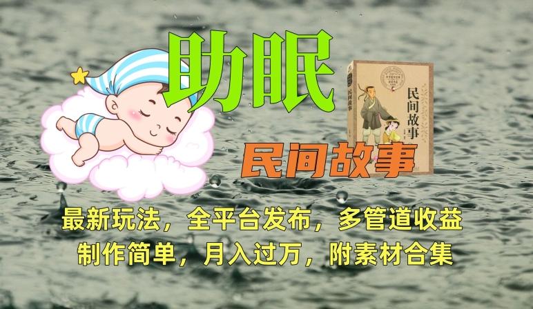 助眠式民间故事最新玩法,全平台发布,多管道收益,制作简单【附素材合集】-识享社
