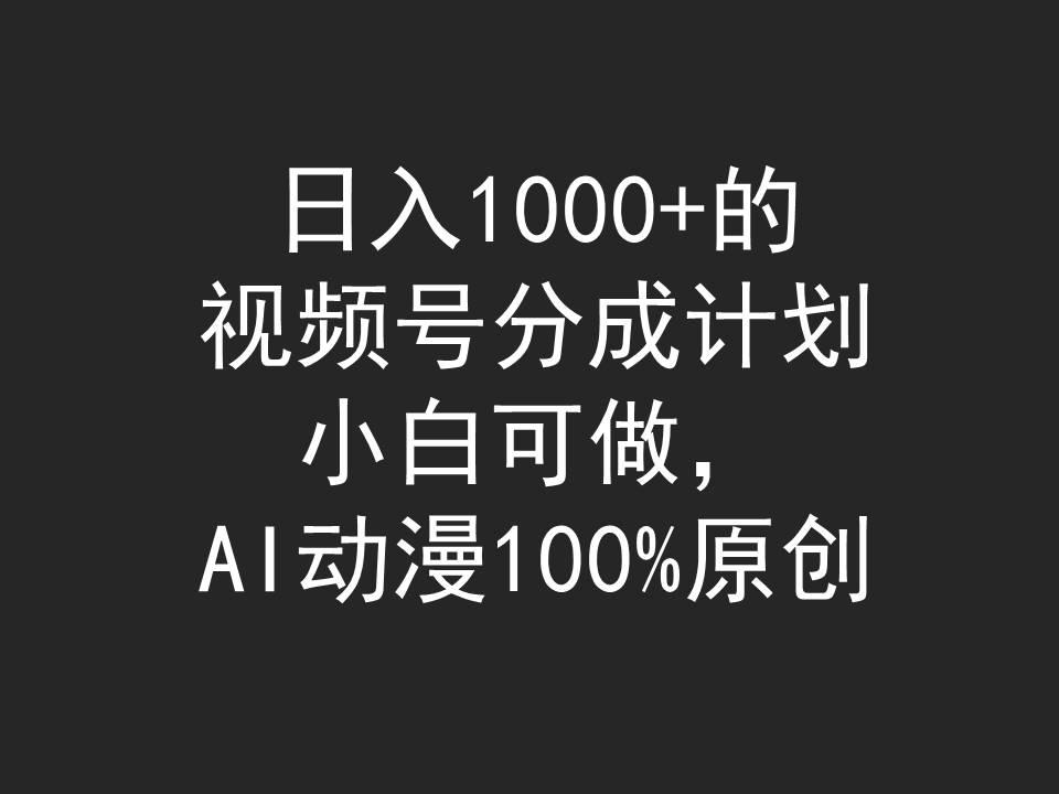 (9653期)日入1000+的视频号分成计划，小白可做，AI动漫100%原创-识享社