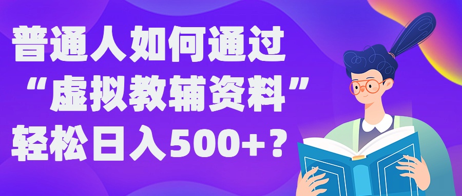 普通人如何通过“虚拟教辅”资料轻松日入500+?揭秘稳定玩法 - 识享社-识享社