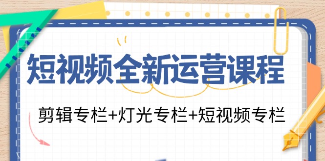 短视频全新运营课程：剪辑专栏+灯光专栏+短视频专栏(23节课) - 识享社-识享社