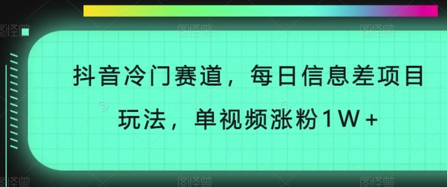 抖音冷门赛道，每日信息差项目玩法，单视频涨粉1W+ - 识享社-识享社