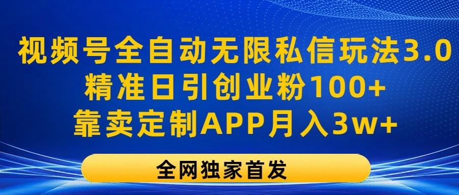 视频号全自动无限私信玩法3.0，精准日引创业粉100+，靠卖定制APP月入3w+ - 识享社-识享社