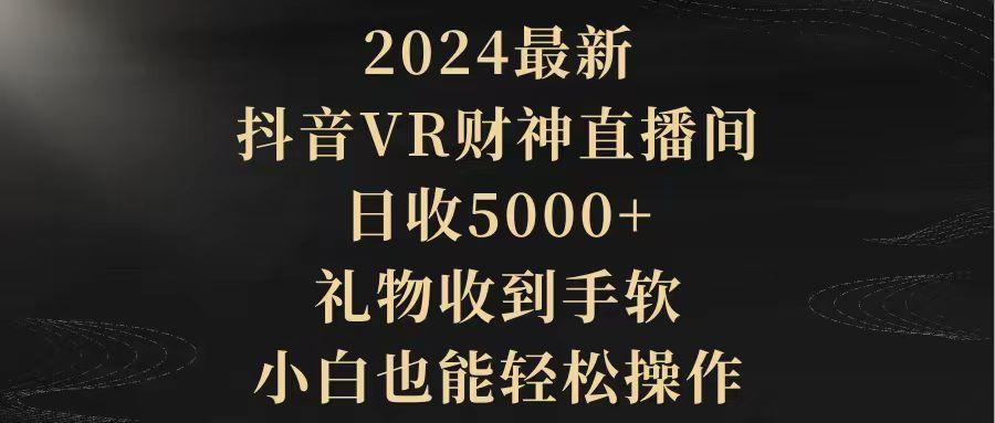 (9595期)2024最新，抖音VR财神直播间，日收5000+，礼物收到手软，小白也能轻松操作 - 识享社-识享社