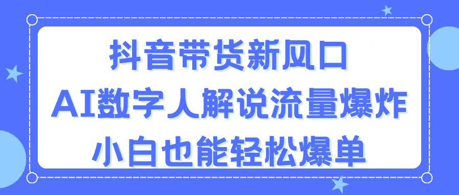 抖音带货新风口，AI数字人解说，流量爆炸，小白也能轻松爆单 - 识享社-识享社