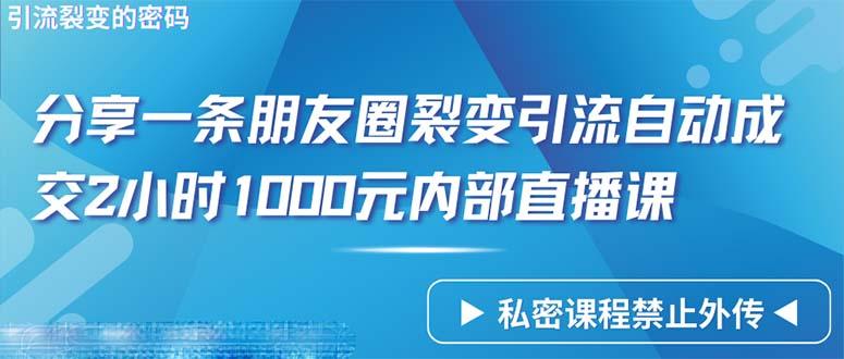 (9850期)仅靠分享一条朋友圈裂变引流自动成交2小时1000内部直播课程 - 识享社-识享社