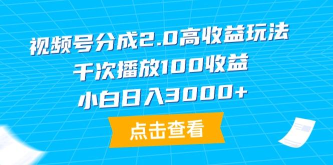 (9716期)视频号分成2.0高收益玩法，千次播放100收益，小白日入3000+ - 识享社-识享社
