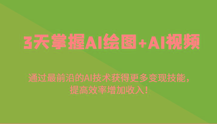 3天掌握AI绘图+AI视频，通过最前沿的AI技术获得更多变现技能，提高效率增加收入！ - 识享社-识享社