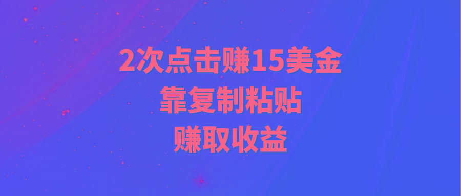 (9384期)靠2次点击赚15美金,复制粘贴就能赚取收益-识享社