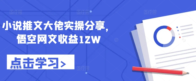 小说推文大佬实操分享，悟空网文收益12W - 识享社-识享社