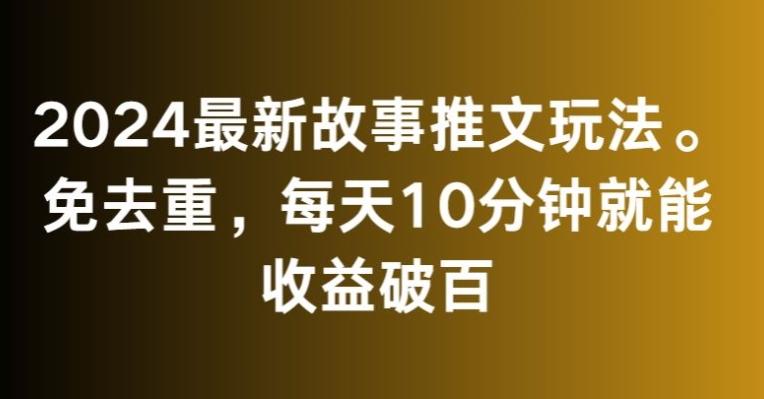 2024最新故事推文玩法，免去重，每天10分钟就能收益破百【揭秘】 - 识享社-识享社