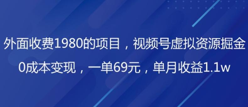 外面收费1980的项目,视频号虚拟资源掘金,0成本变现,一单69元,单月收益1.1w-识享社