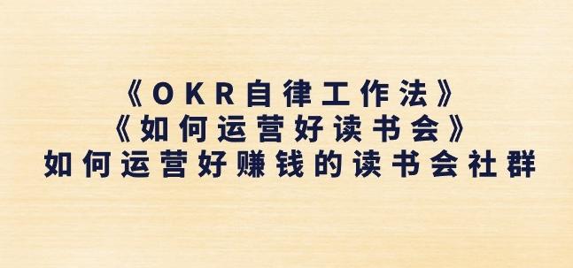 《OKR自律工作法》+《如何运营好读书会》如何运营好赚钱的读书会社群 - 识享社-识享社