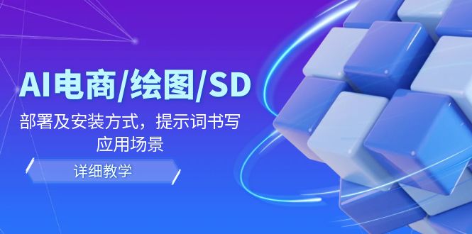 AI-电商/绘图/SD/详细教程：部署与安装方式，提示词-书写，应用场景-识享社