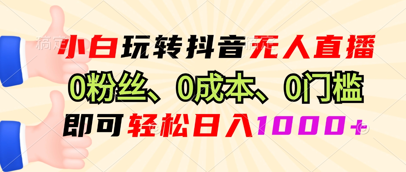 小白玩转抖音无人直播，0粉丝、0成本、0门槛，轻松日入1000+ - 识享社-识享社