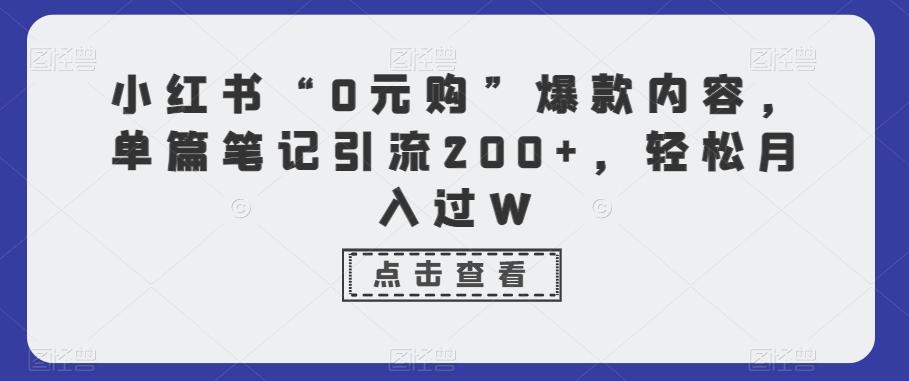 小红书“0元购”爆款内容，单篇笔记引流200+，轻松月入过W - 识享社-识享社
