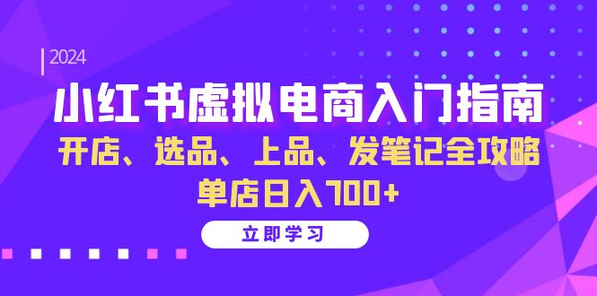 小红书虚拟电商入门指南:开店、选品、上品、发笔记全攻略 单店日入700+(更新) - 识享社-识享社