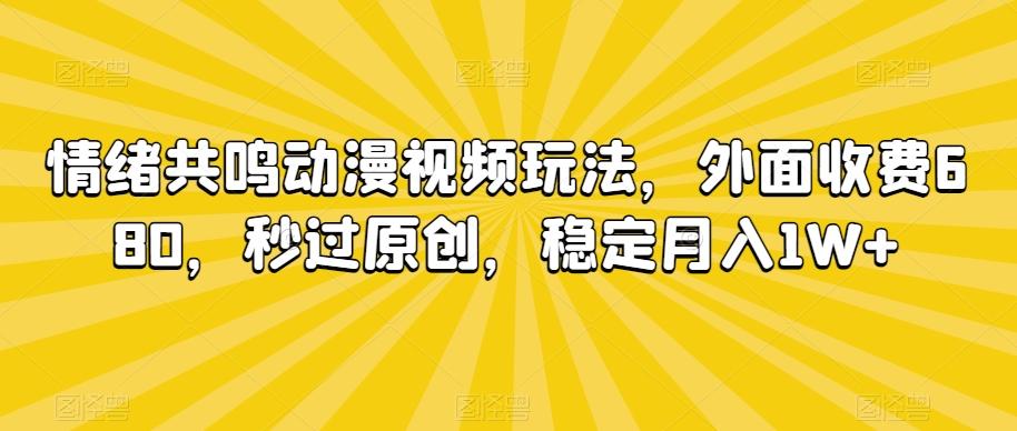 情绪共鸣动漫视频玩法，外面收费680，秒过原创，稳定月入1W+【揭秘】 - 识享社-识享社