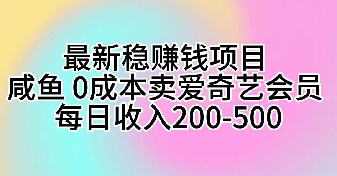 最新稳赚钱项目 咸鱼 0成本卖爱奇艺会员 每日收入200-500 - 识享社-识享社